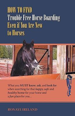 SUMMER SALE** How to Find Trouble Free Horse Boarding Even if You are New to Horses by Ronaye Ireland
