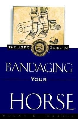 The United States Pony Club Guide to Bandaging your Horse by Susan E. Harris