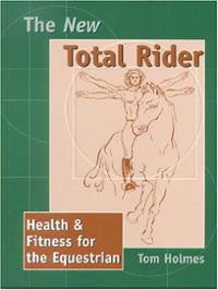 The New Total Rider - Health and FItness for the Equestrian by Tom Holmes